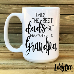 Only best dads get promoted to grandpa - LadyBee Boutique Mugs