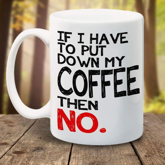 If I have to put my coffee down then NO. - LadyBee Boutique Mugs