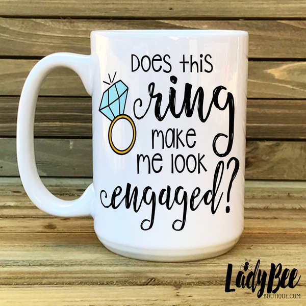 Does This Ring Make Me Look Engaged Mug - LadyBee Boutique Mugs